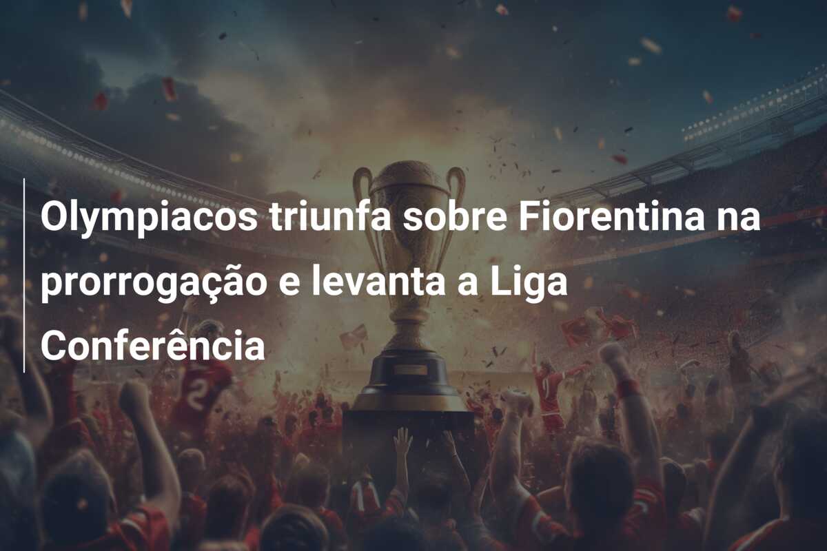 Olympiacos triunfa sobre Fiorentina na prorrogação e levanta a Liga Conferência