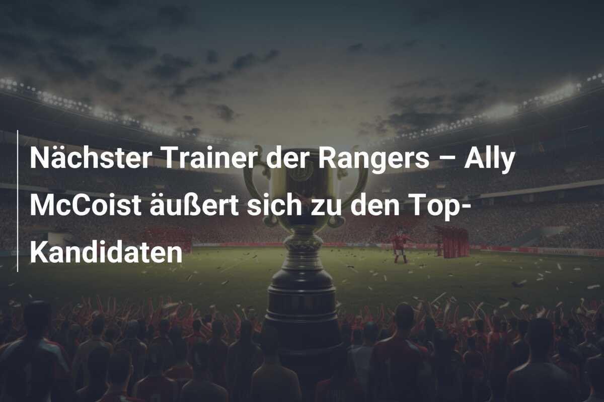 Nächster Trainer der Rangers – Ally McCoist äußert sich zu den Top-Kandidaten