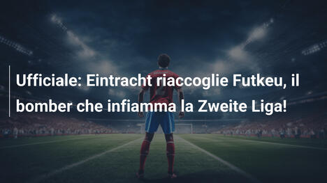 Ufficiale: Eintracht riaccoglie Futkeu, il bomber che infiamma la Zweite Liga!