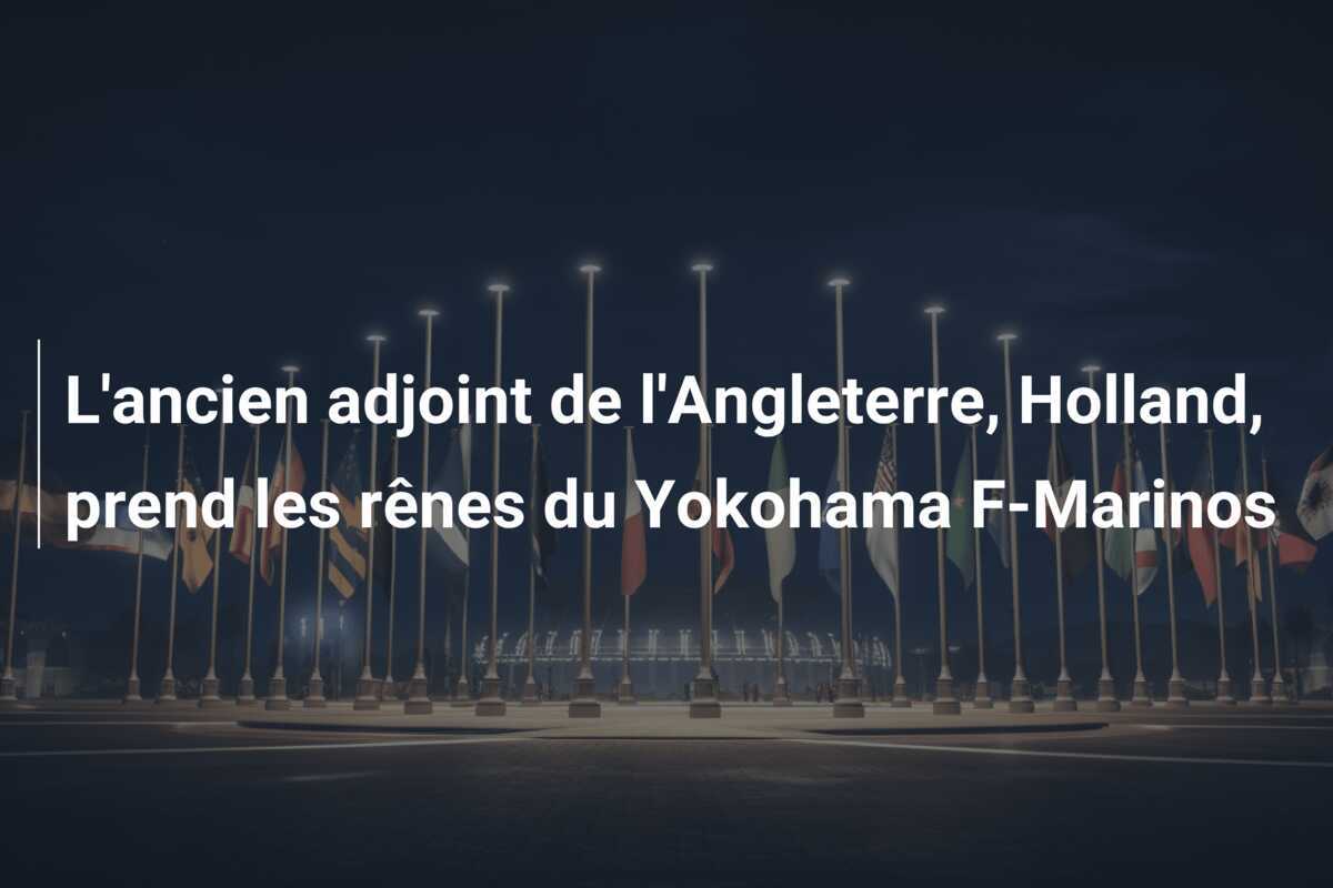 L'ancien adjoint de l'Angleterre, Holland, prend les rênes du Yokohama F-Marinos