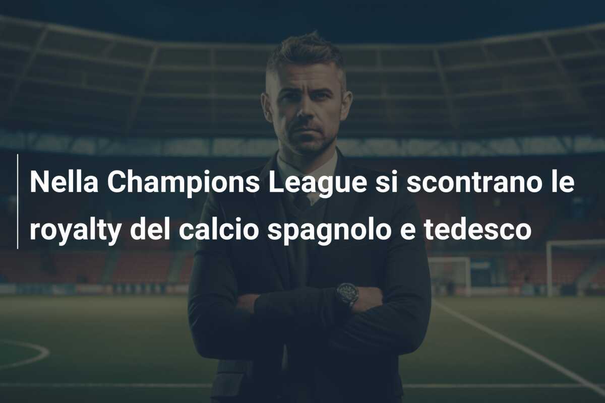 Nella Champions League si scontrano le royalty del calcio spagnolo e tedesco