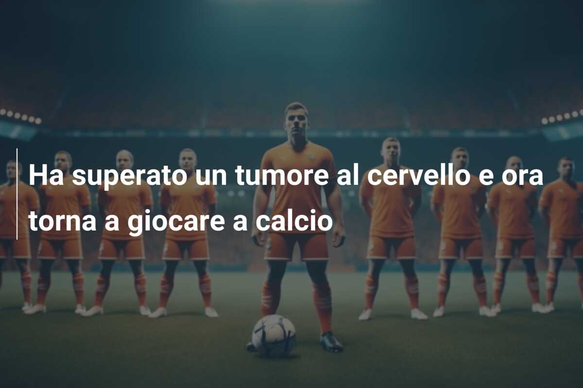Ha superato un tumore al cervello e ora torna a giocare a calcio