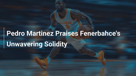 Pedro Martinez lobt Fenerbahces unerschütterliche Solidität