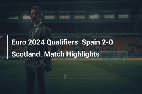 Euro 2024 Qualifiers: Spain 2-0 Scotland. Match Highlights
