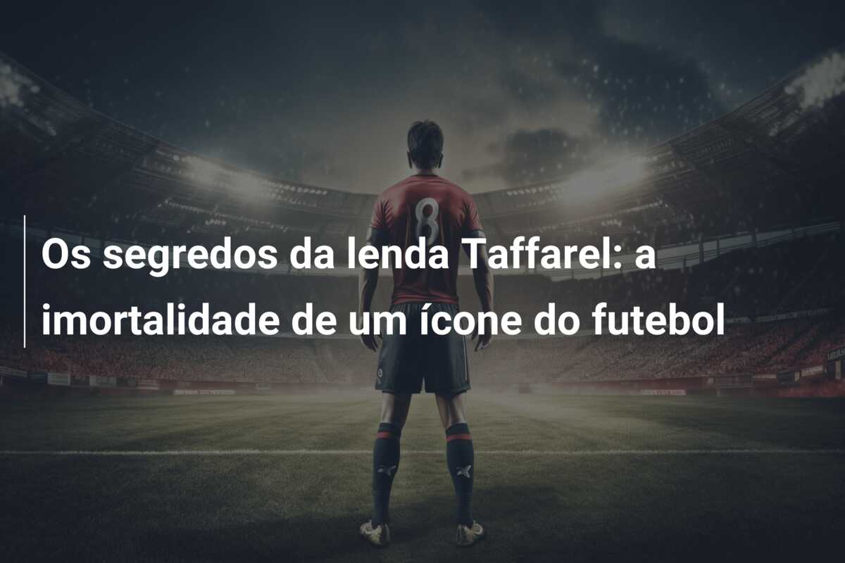 Os segredos da lenda Taffarel: a imortalidade de um ícone do futebol