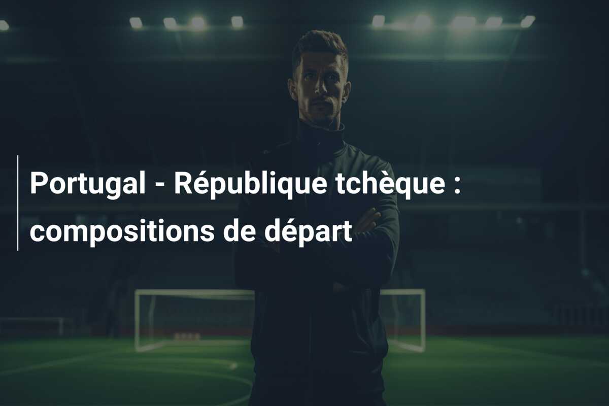 Portugal – République tchèque : compositions de départ