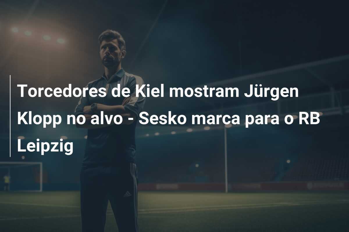 Torcedores de Kiel mostram Jürgen Klopp no alvo - Sesko marca para o RB Leipzig