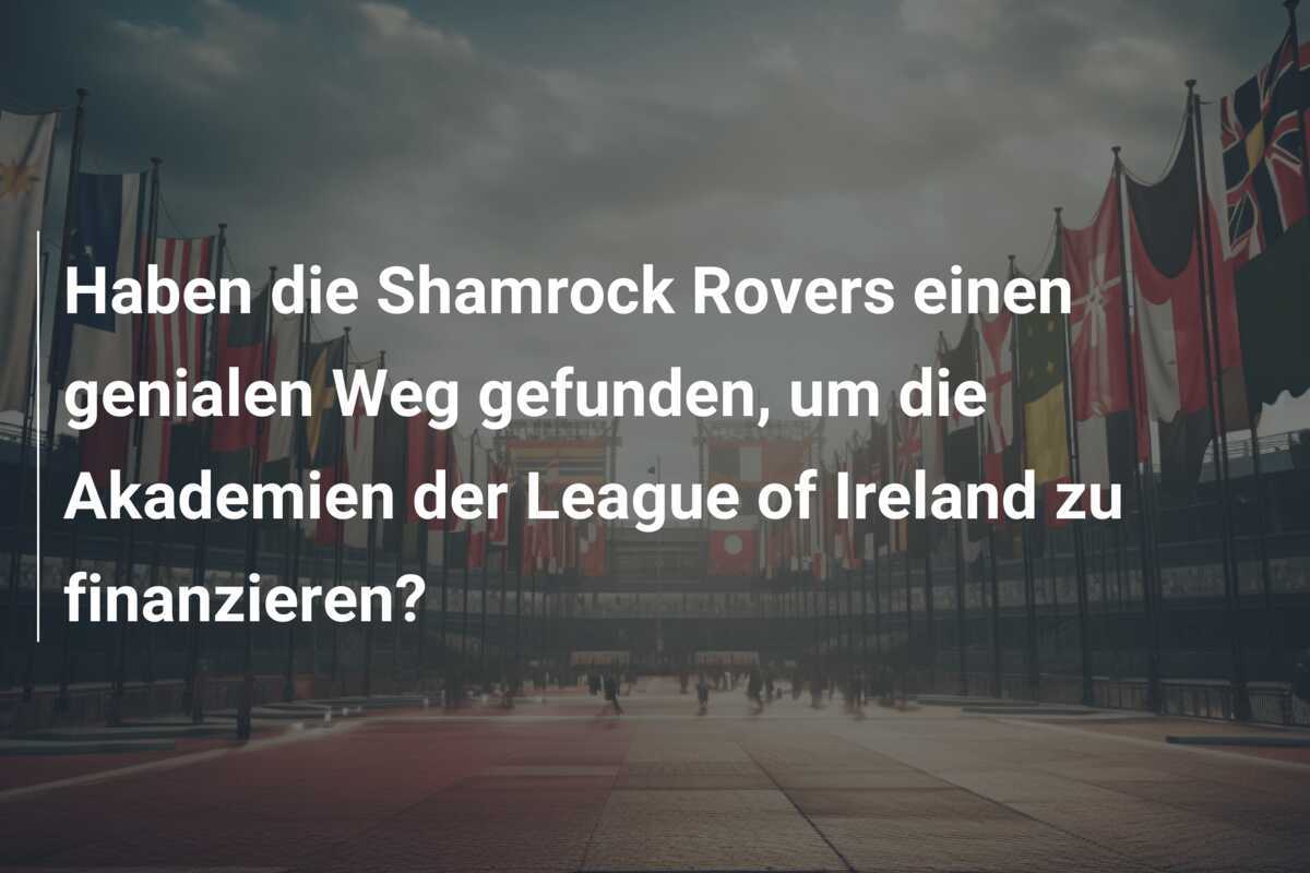 Haben die Shamrock Rovers einen genialen Weg gefunden, um die Akademien der League of Ireland zu finanzieren?