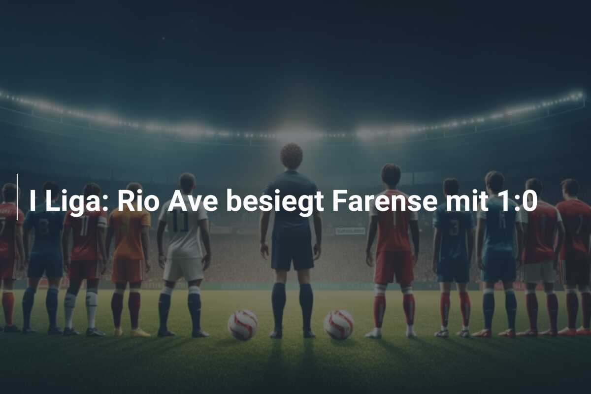 I Liga: Rio Ave besiegt Farense mit 1:0