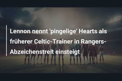 Lennon nennt ‘pingelige’ Hearts als früherer Celtic-Trainer in Rangers-Abzeichenstreit einsteigt