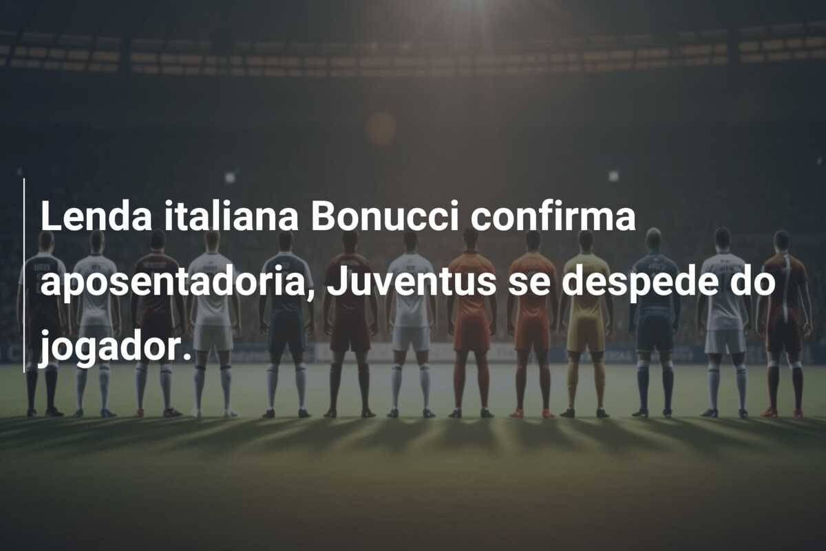 Lenda italiana Bonucci confirma aposentadoria, Juventus se despede do jogador.
