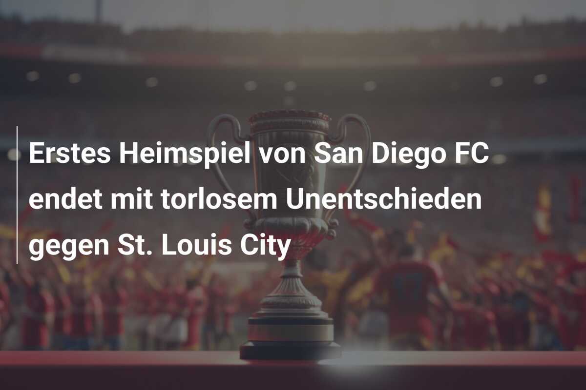 Erstes Heimspiel von San Diego FC endet mit torlosem Unentschieden gegen St. Louis City