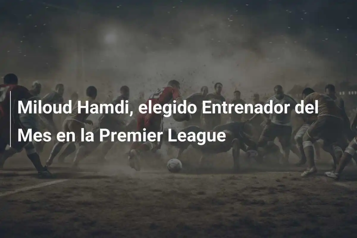 Miloud Hamdi, elegido Entrenador del Mes en la Premier League