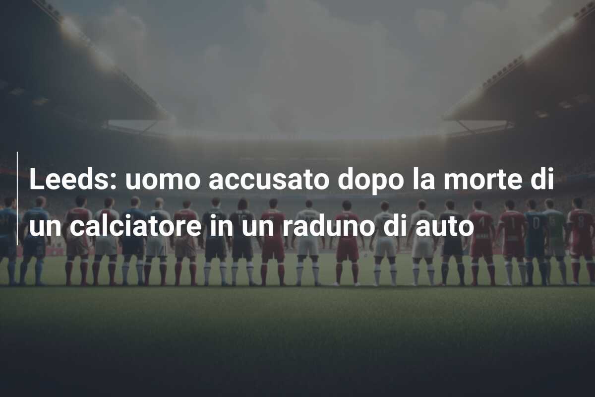 Leeds: uomo accusato dopo la morte di un calciatore in un raduno di auto