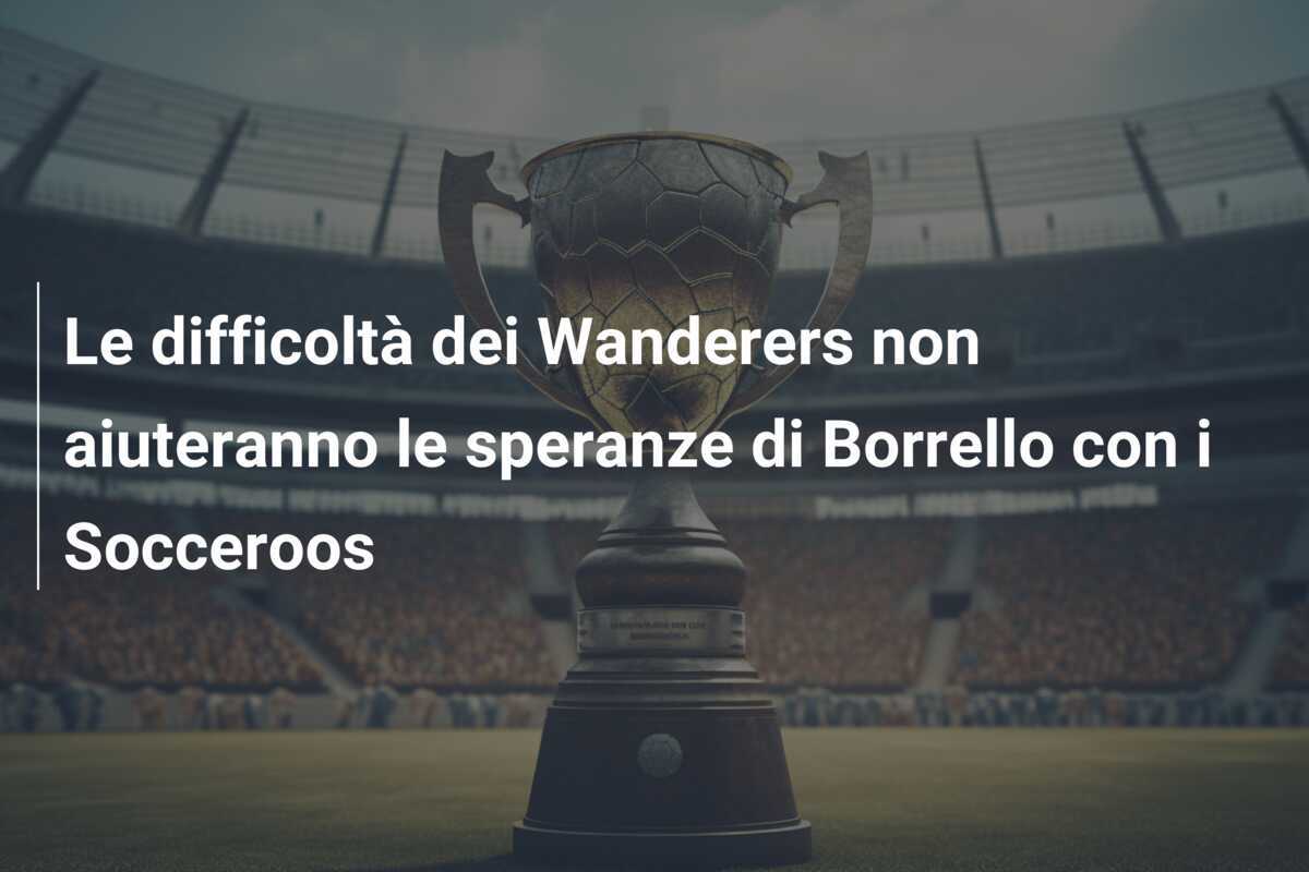 Le difficoltà dei Wanderers non aiuteranno le speranze di Borrello con i Socceroos