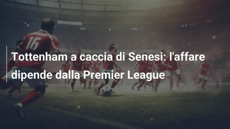 Tottenham a caccia di Senesi: l'affare dipende dalla Premier League