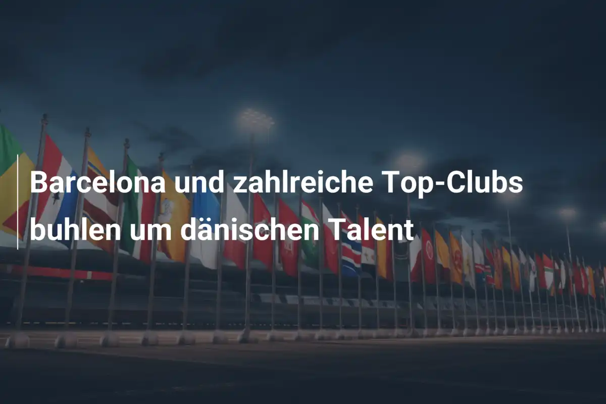 Barcelona und zahlreiche Top-Clubs buhlen um dänischen Talent