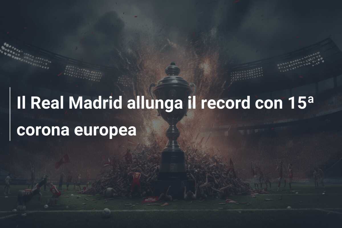Il Real Madrid allunga il record con 15ª corona europea
