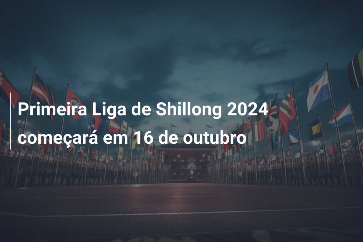 Primeira Liga de Shillong 2024 começará em 16 de outubro