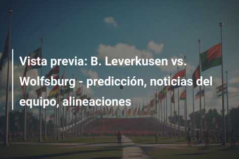 Vista previa: B. Leverkusen vs. Wolfsburg – predicción, noticias del equipo, alineaciones
