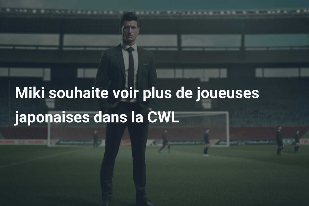 Miki souhaite voir plus de joueuses japonaises dans la CWL