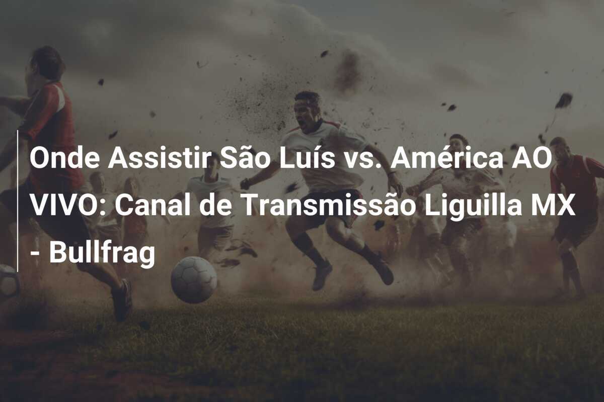 Onde Assistir São Luís vs. América AO VIVO: Canal de Transmissão Liguilla MX – Bullfrag