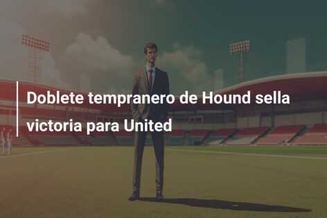 Doblete tempranero de Hound sella victoria para United