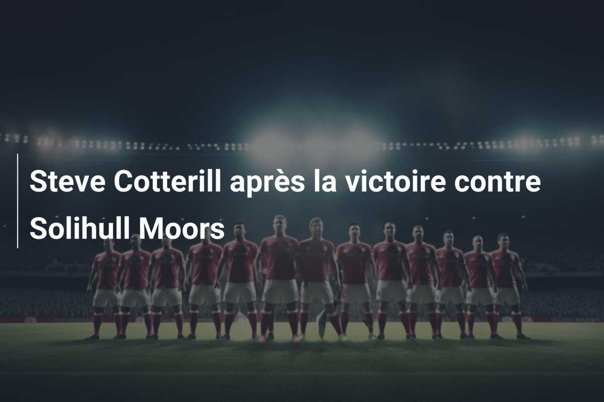 Steve Cotterill après la victoire contre Solihull Moors