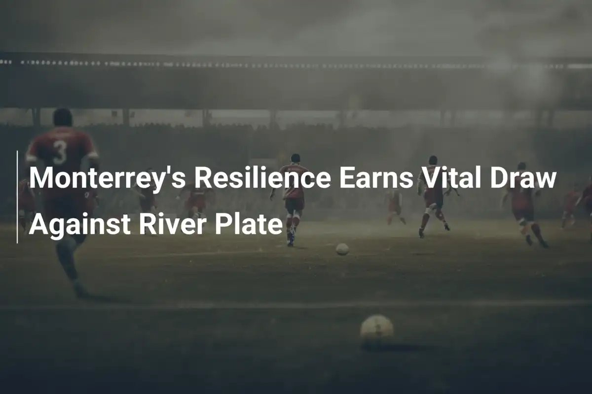 Monterrey's Resilience Earns Vital Draw Against River Plate - footboom1.com