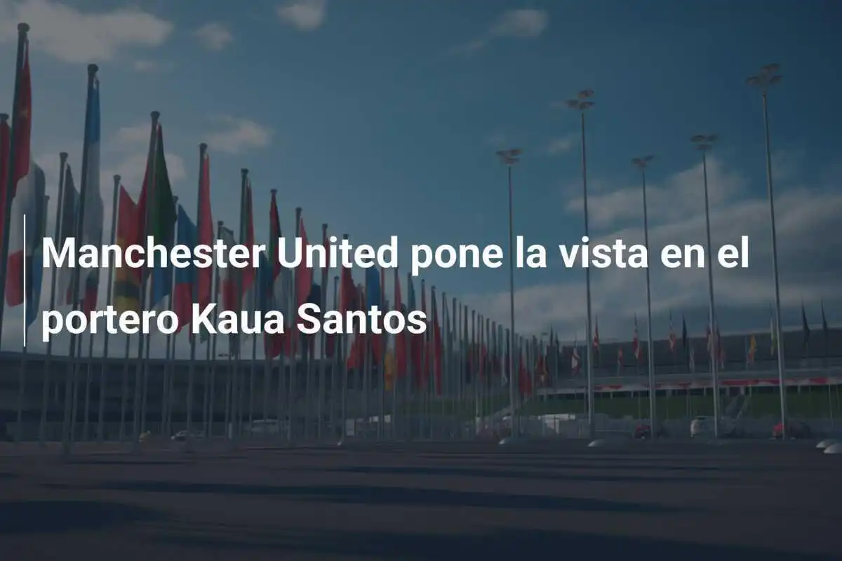 Manchester United pone la vista en el portero Kaua Santos