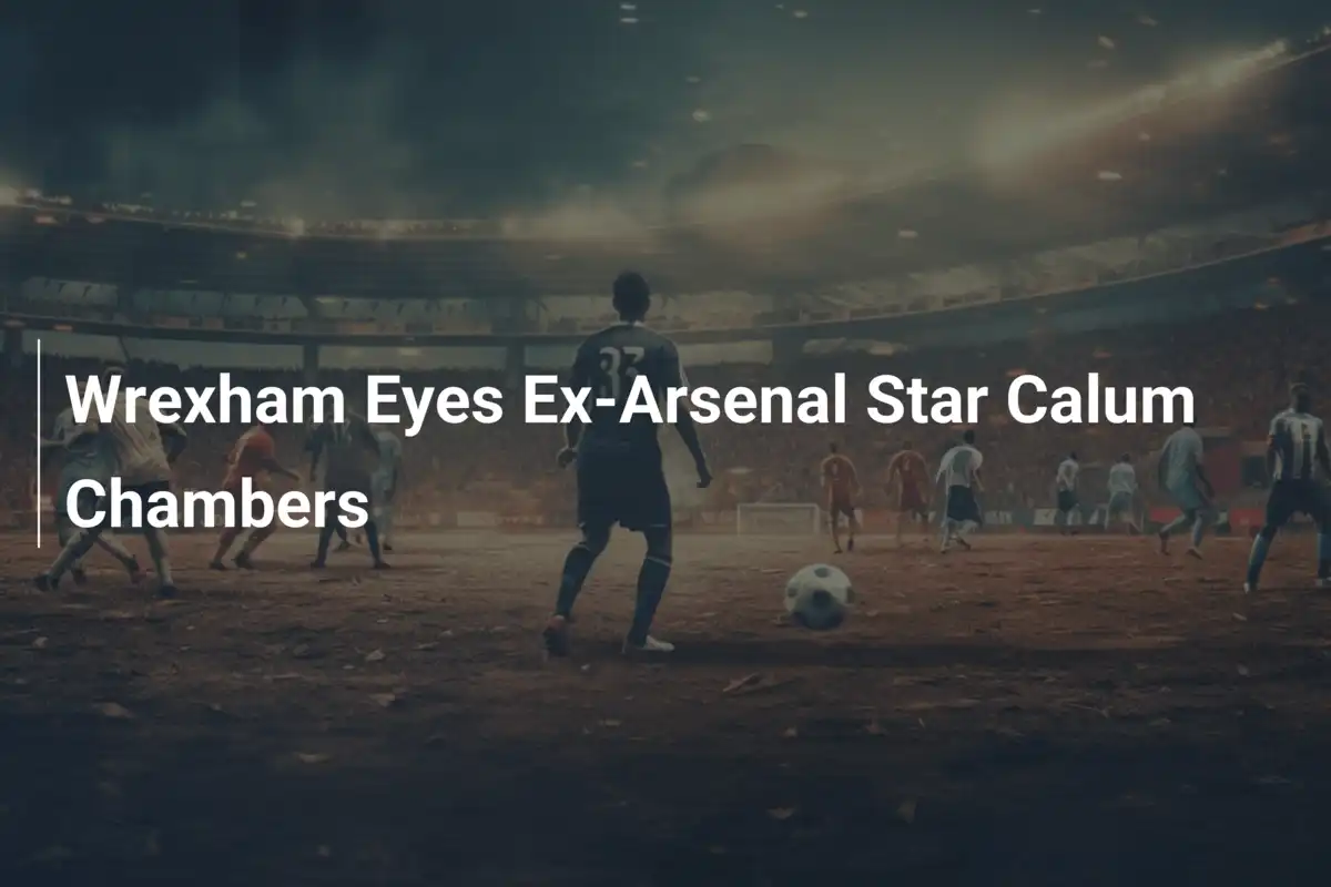 Wrexham Corteggia l'Ex Stella dell'Arsenal Calum Chambers