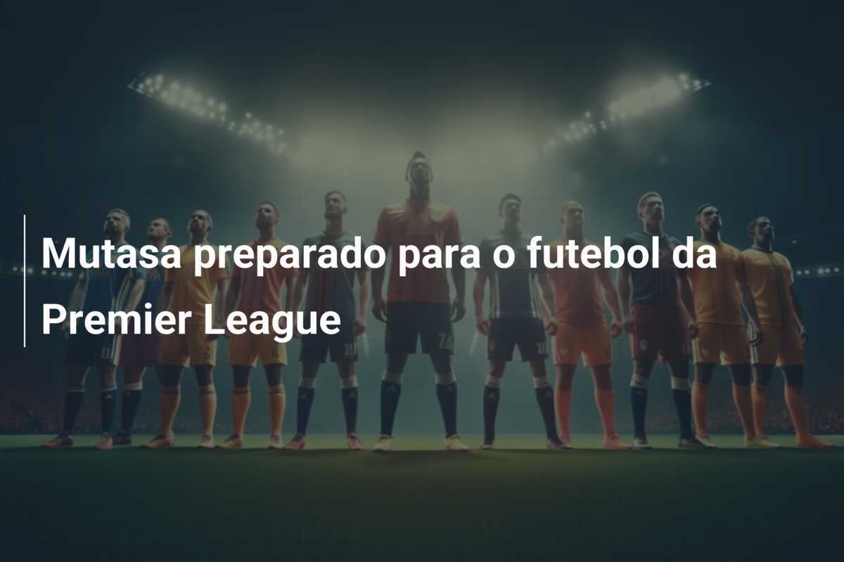 Mutasa preparado para o futebol da Premier League