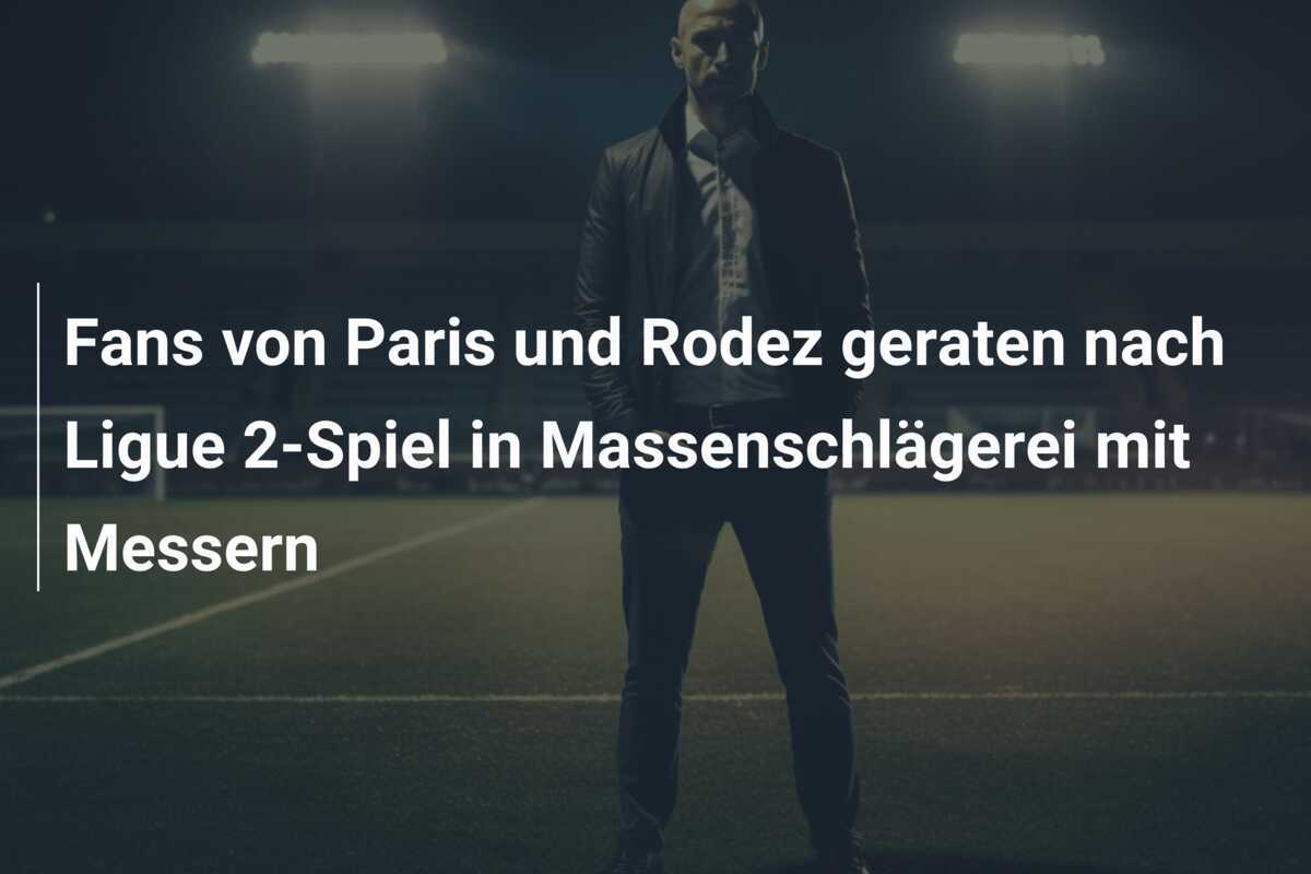 Fans von Paris und Rodez geraten nach Ligue 2-Spiel in Massenschlägerei mit Messern