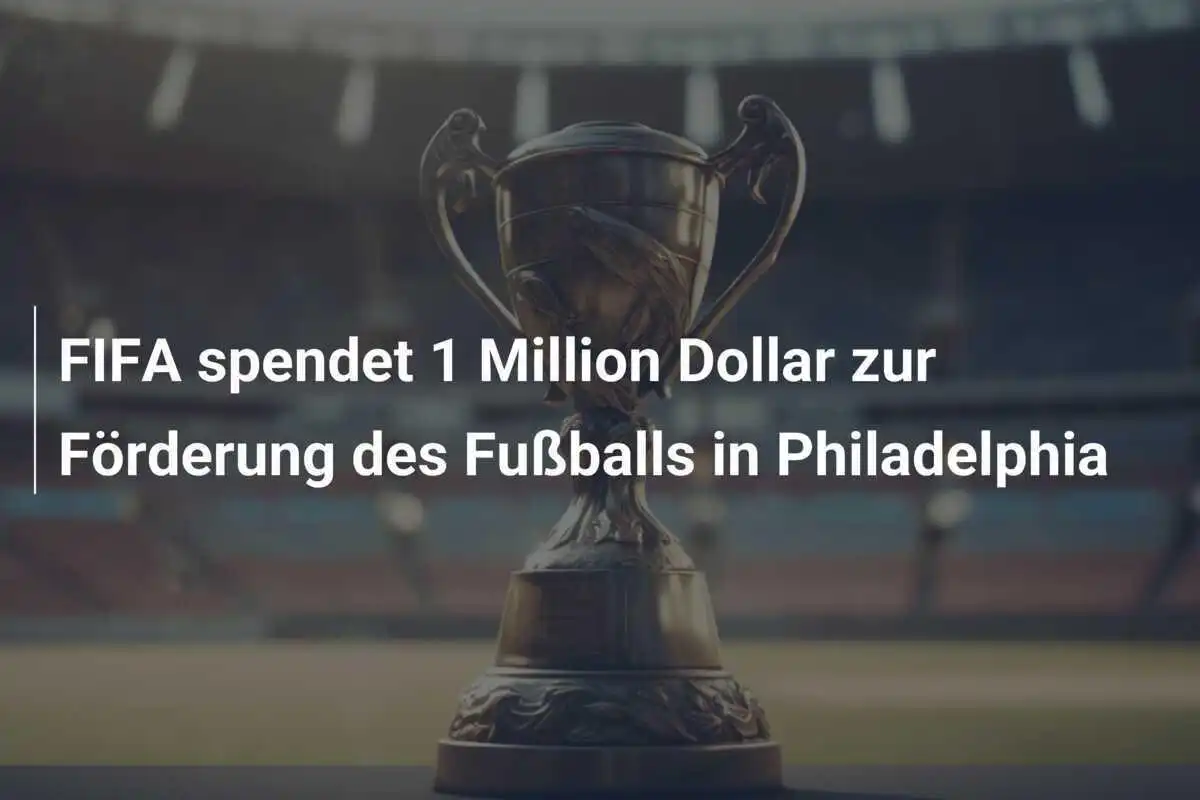 FIFA spendet 1 Million Dollar zur Förderung des Fußballs in Philadelphia