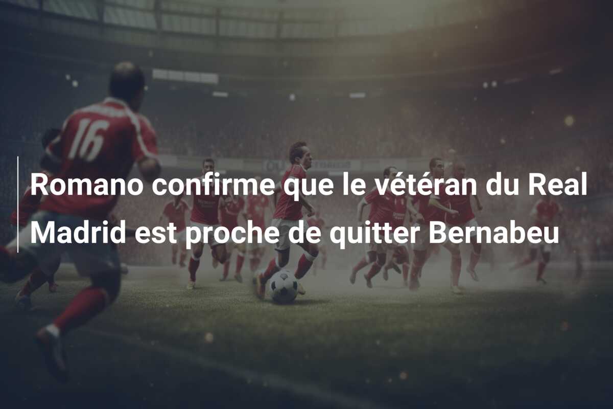Romano confirme que le vétéran du Real Madrid est proche de quitter Bernabeu