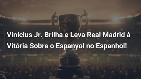 Vinícius Jr. Brilha e Leva Real Madrid à Vitória Sobre o Espanyol no Espanhol!