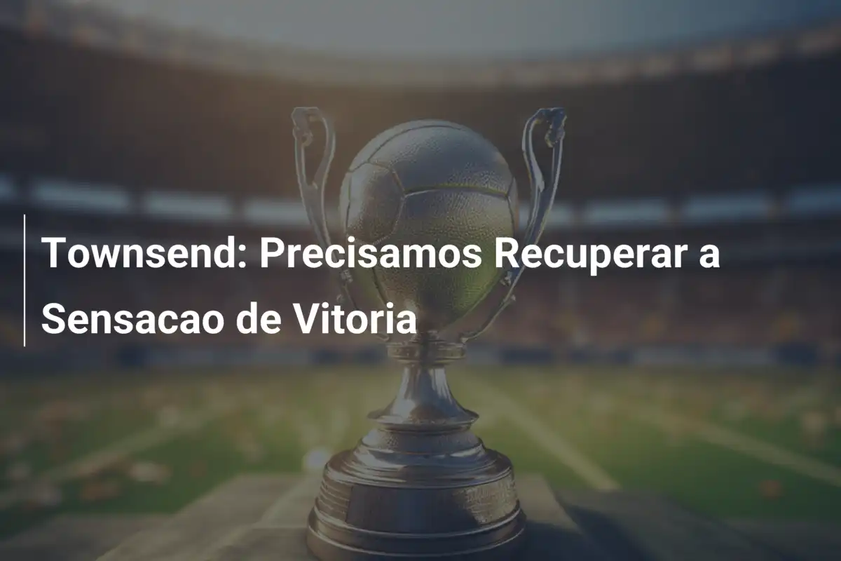 Townsend: Precisamos Recuperar a Sensacao de Vitoria