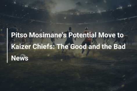 Pitso Mosimane’s Potential Move to Kaizer Chiefs: The Good and the Bad News