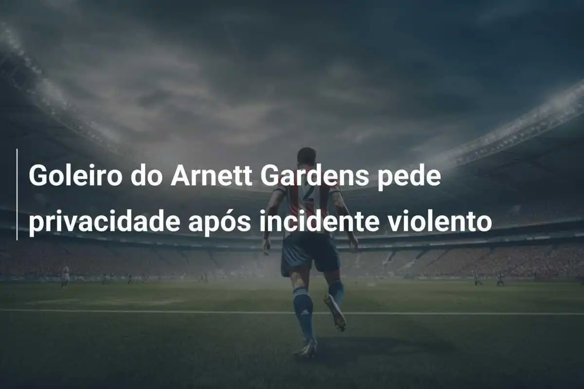 Goleiro do Arnett Gardens pede privacidade após incidente violento