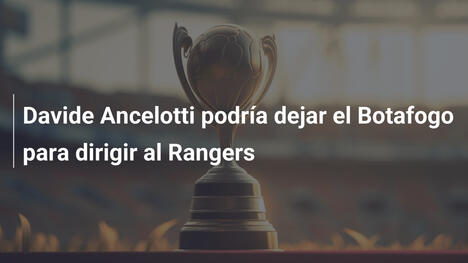 Davide Ancelotti podría dejar el Botafogo para dirigir al Rangers