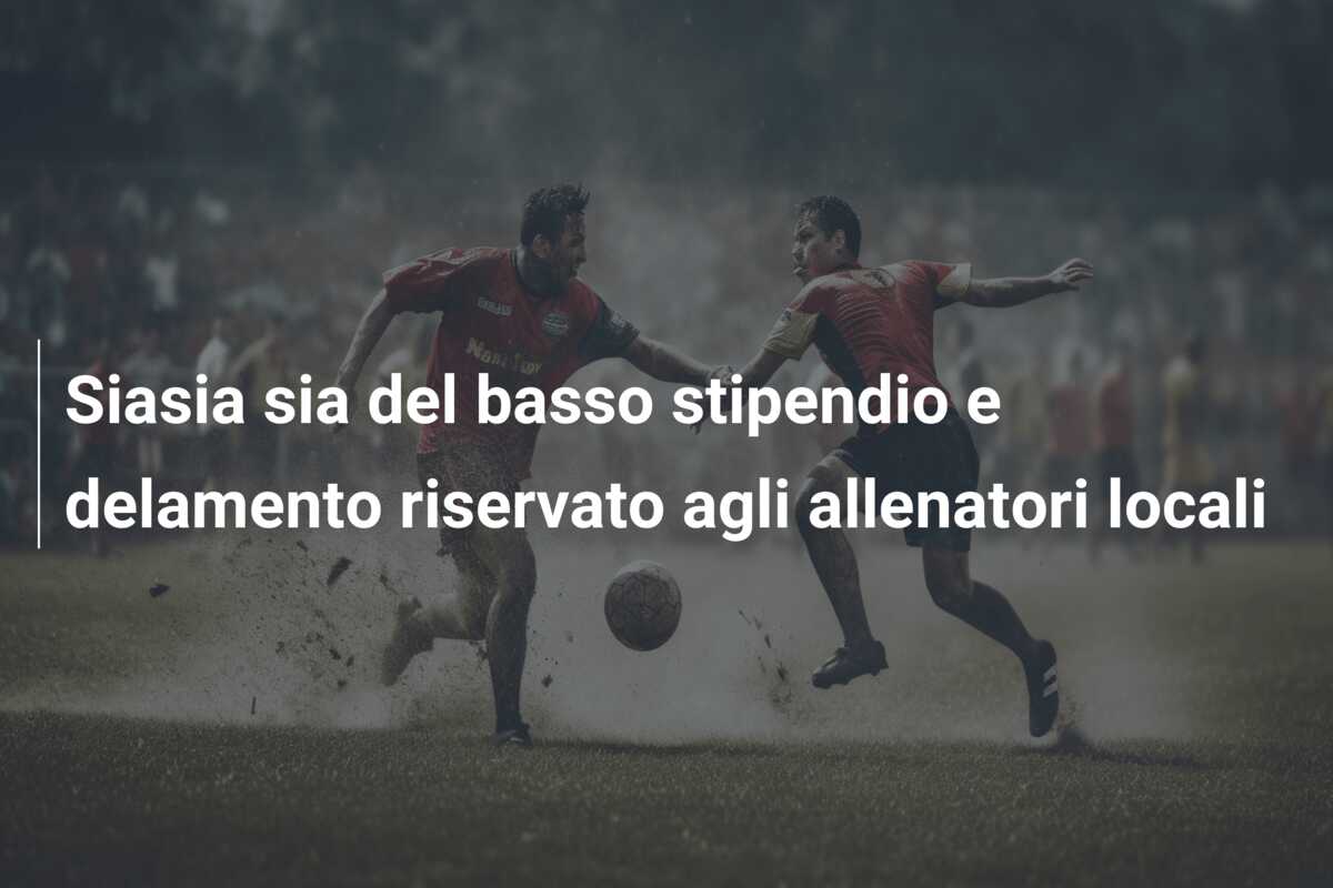 Siasia sia del basso stipendio e delamento riservato agli allenatori locali