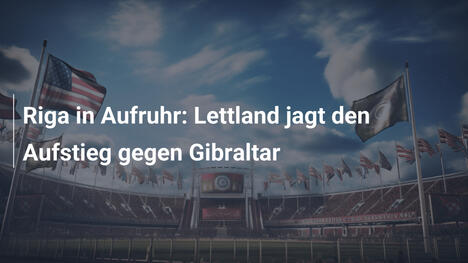 Riga in Aufruhr: Lettland jagt den Aufstieg gegen Gibraltar