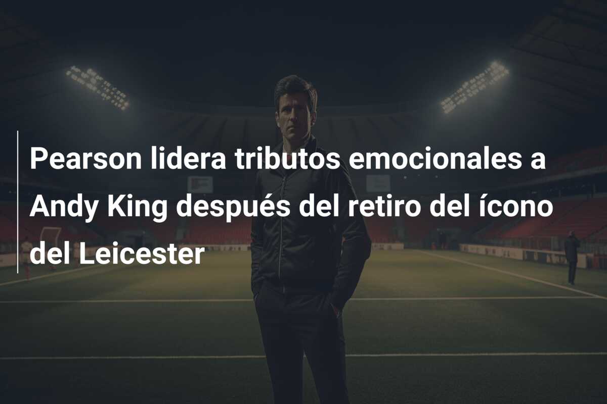 Pearson lidera tributos emocionales a Andy King después del retiro del ícono del Leicester