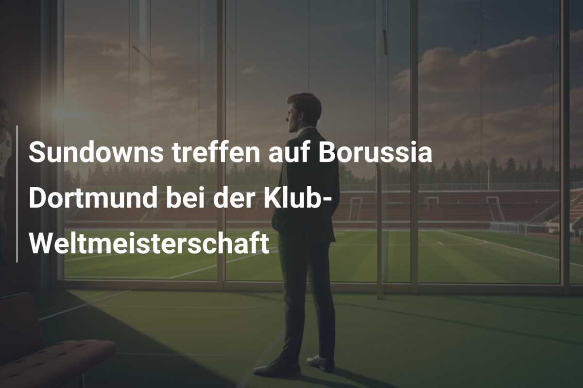 Sundowns treffen auf Borussia Dortmund bei der Klub-Weltmeisterschaft