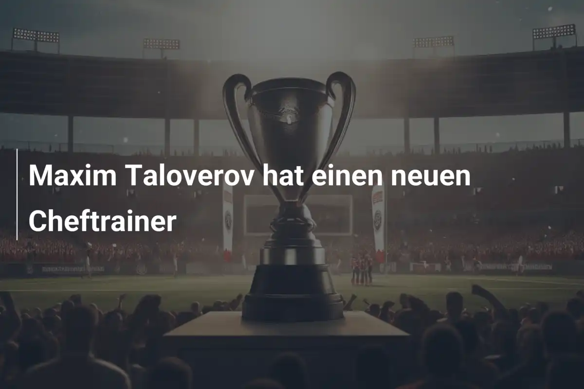 Maxim Taloverov hat einen neuen Cheftrainer