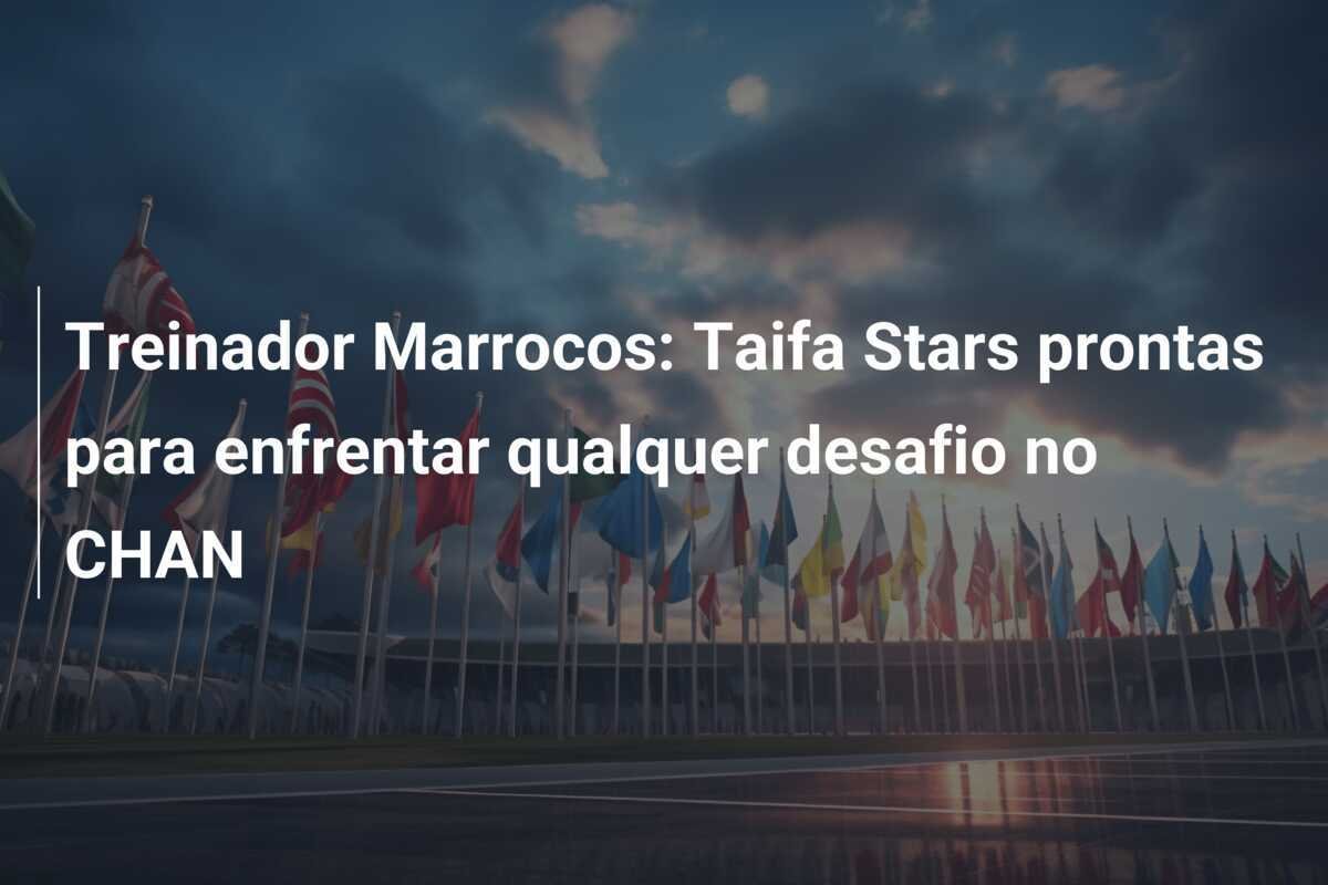 Treinador Marrocos: Taifa Stars prontas para enfrentar qualquer desafio no CHAN