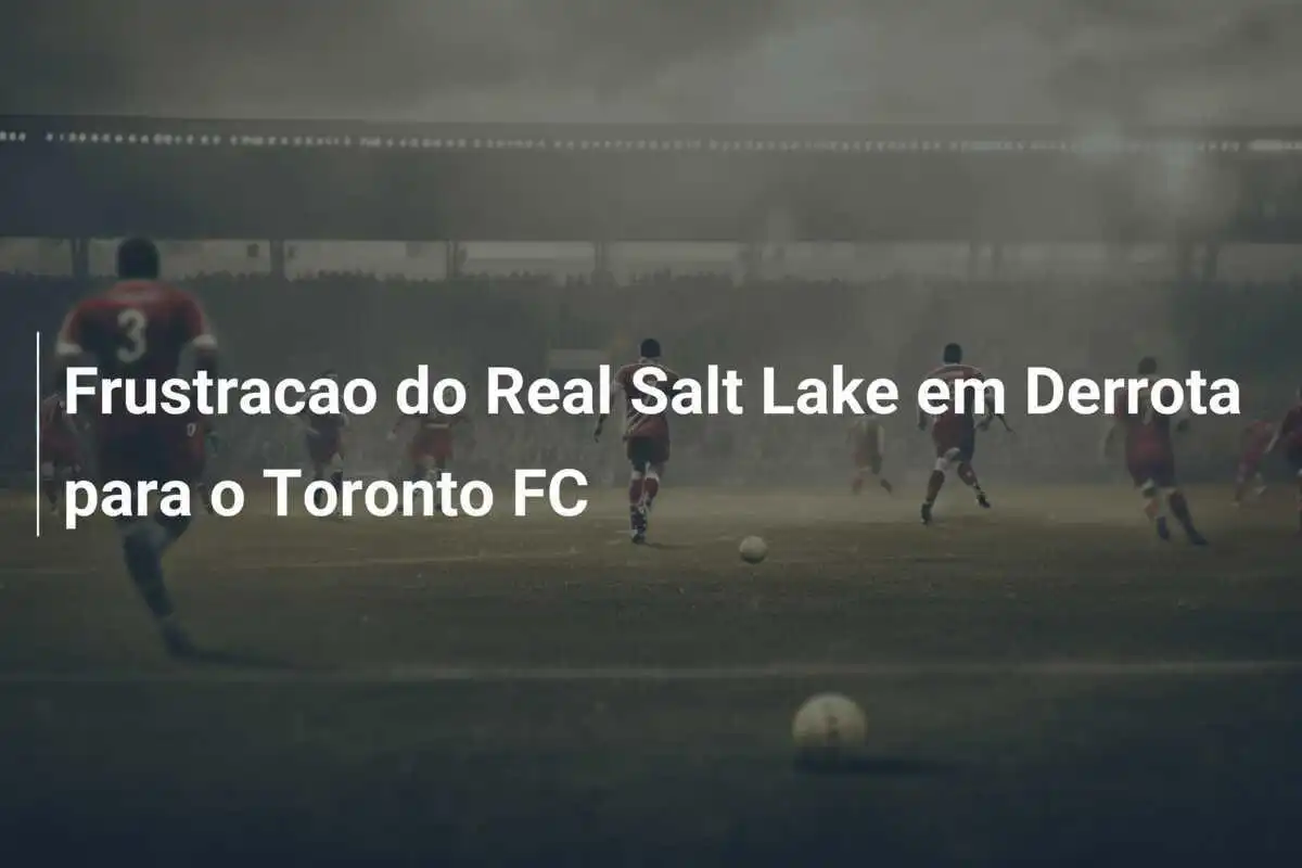 Frustracao do Real Salt Lake em Derrota para o Toronto FC