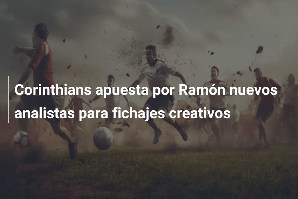 Corinthians apuesta por Ramón nuevos analistas para fichajes creativos