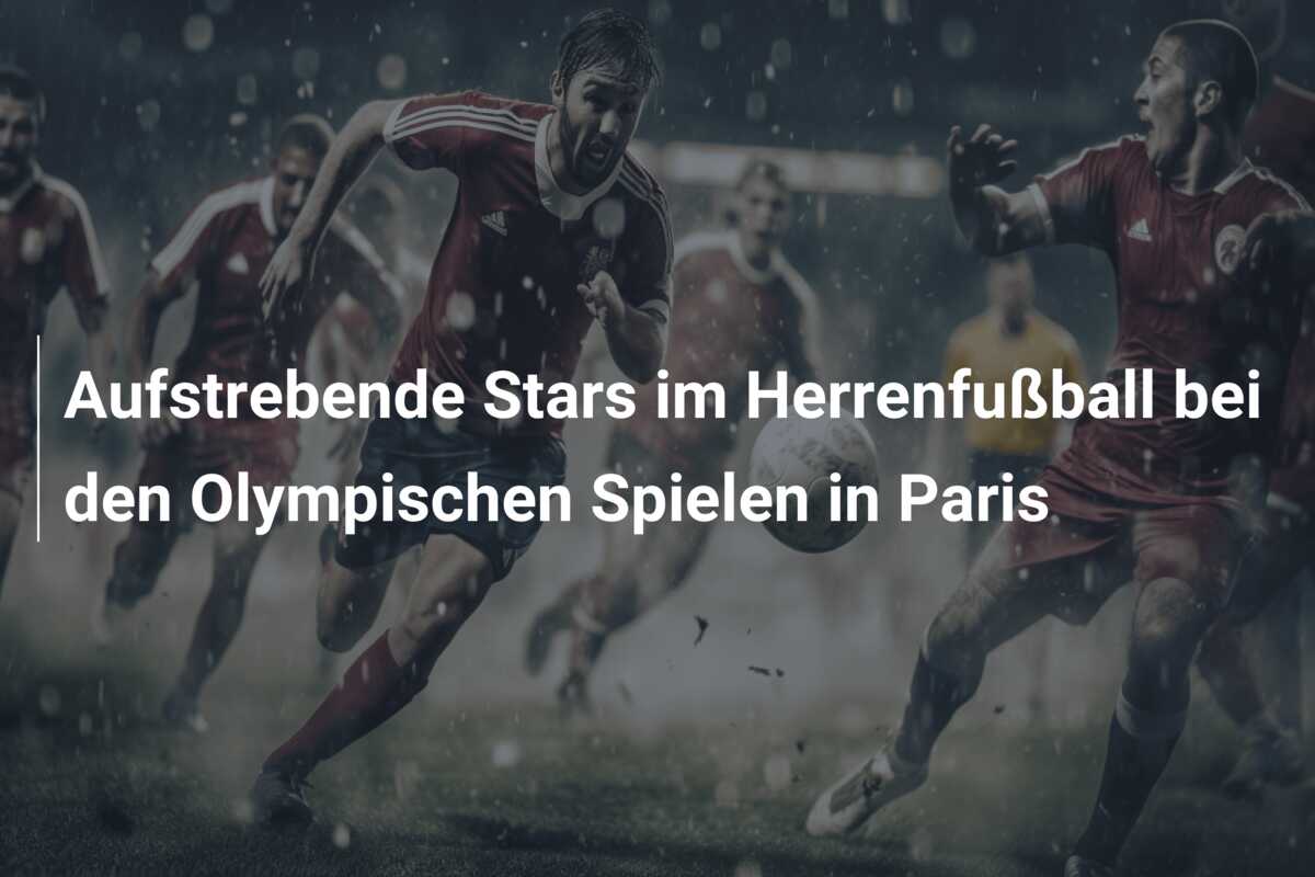 Aufstrebende Stars im Herrenfußball bei den Olympischen Spielen in Paris