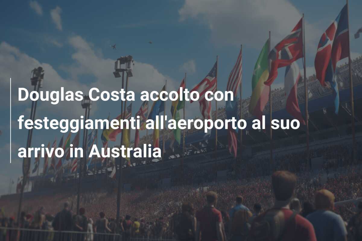 Douglas Costa accolto con festeggiamenti all’aeroporto al suo arrivo in Australia